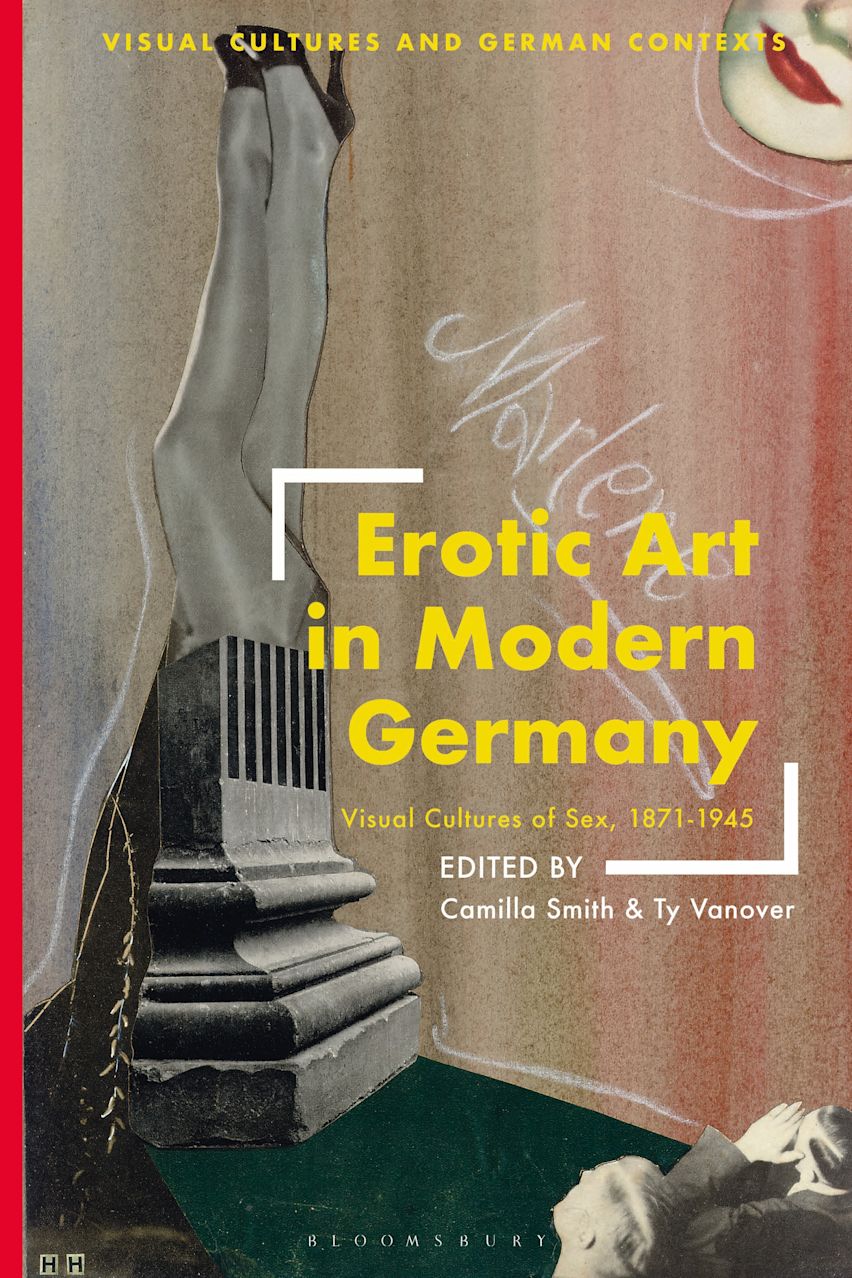 Erotic Art in Modern Germany. Visual Cultures of Sex, 1871-1945